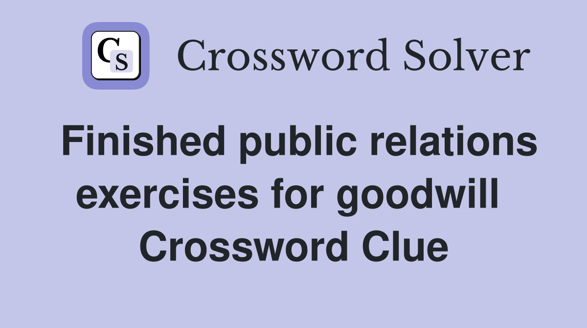 Finished public relations exercises for goodwill  Crossword Clue