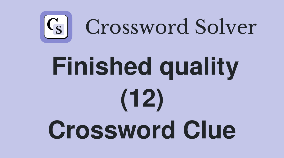 Finished quality (12) Crossword Clue