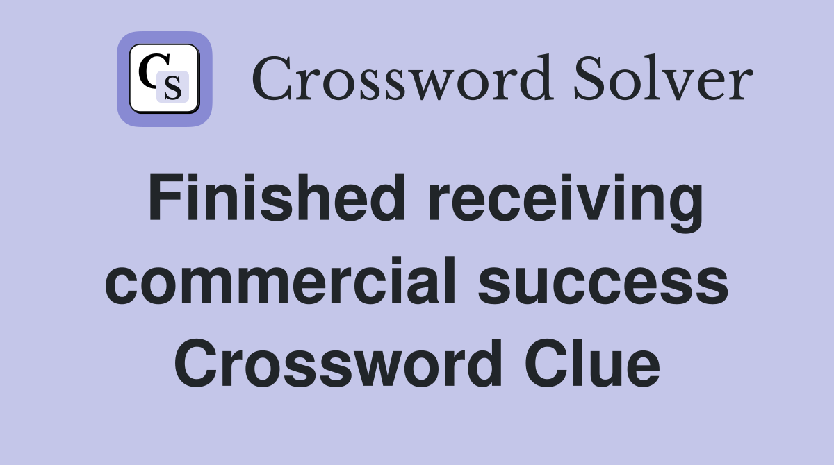 Finished receiving commercial success Crossword Clue