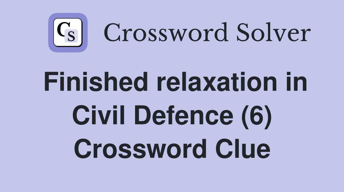 Finished relaxation in Civil Defence (6) Crossword Clue