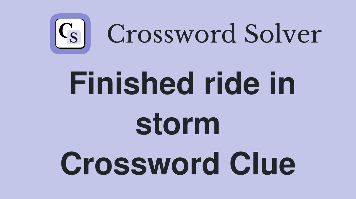 Finished ride in storm Crossword Clue