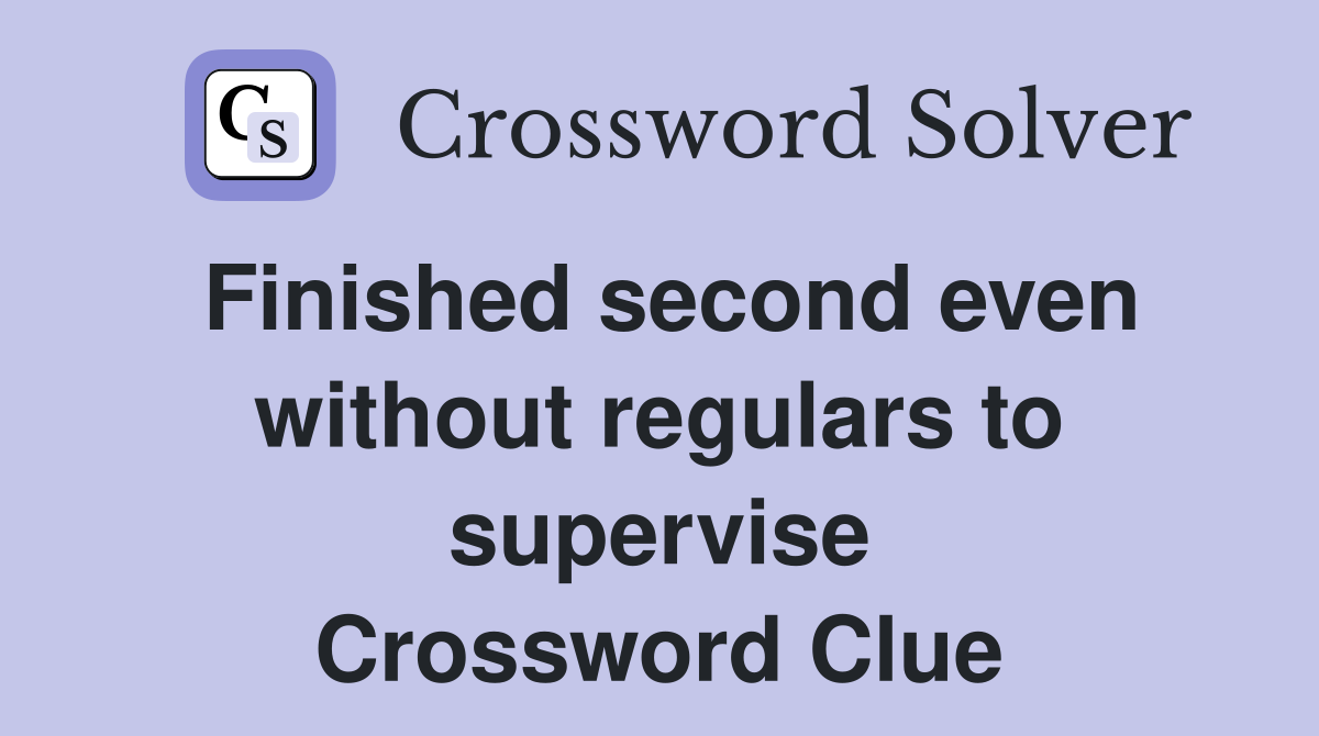 Finished second even without regulars to supervise Crossword Clue