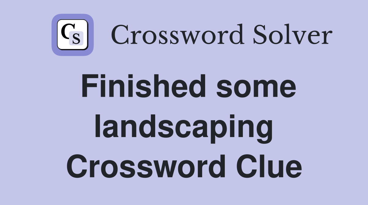 Finished some landscaping Crossword Clue