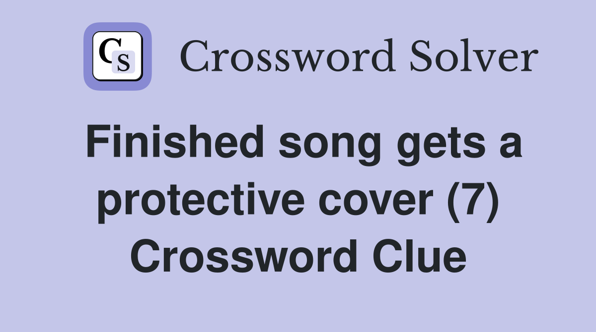 Finished song gets a protective cover (7) Crossword Clue