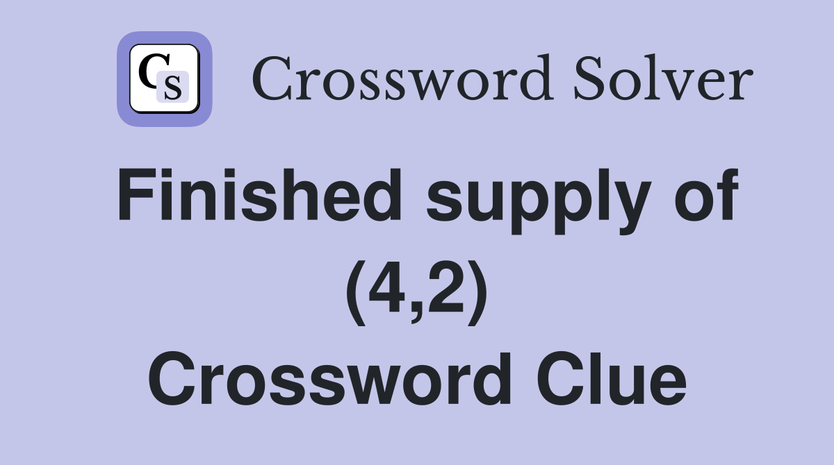 Finished supply of (4,2) Crossword Clue