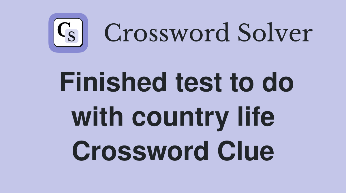 Finished test to do with country life Crossword Clue