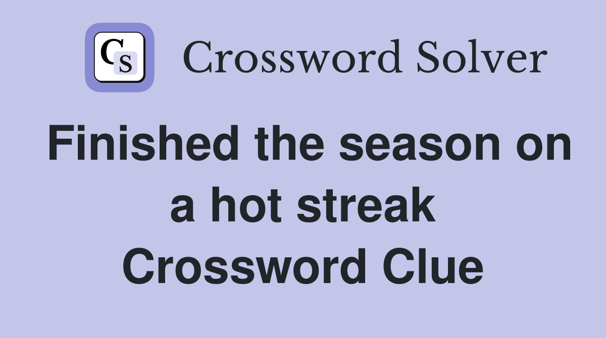 Finished the season on a hot streak Crossword Clue
