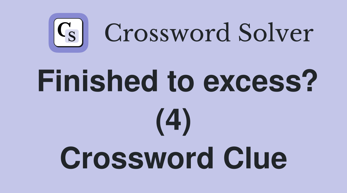 Finished to excess? (4) Crossword Clue