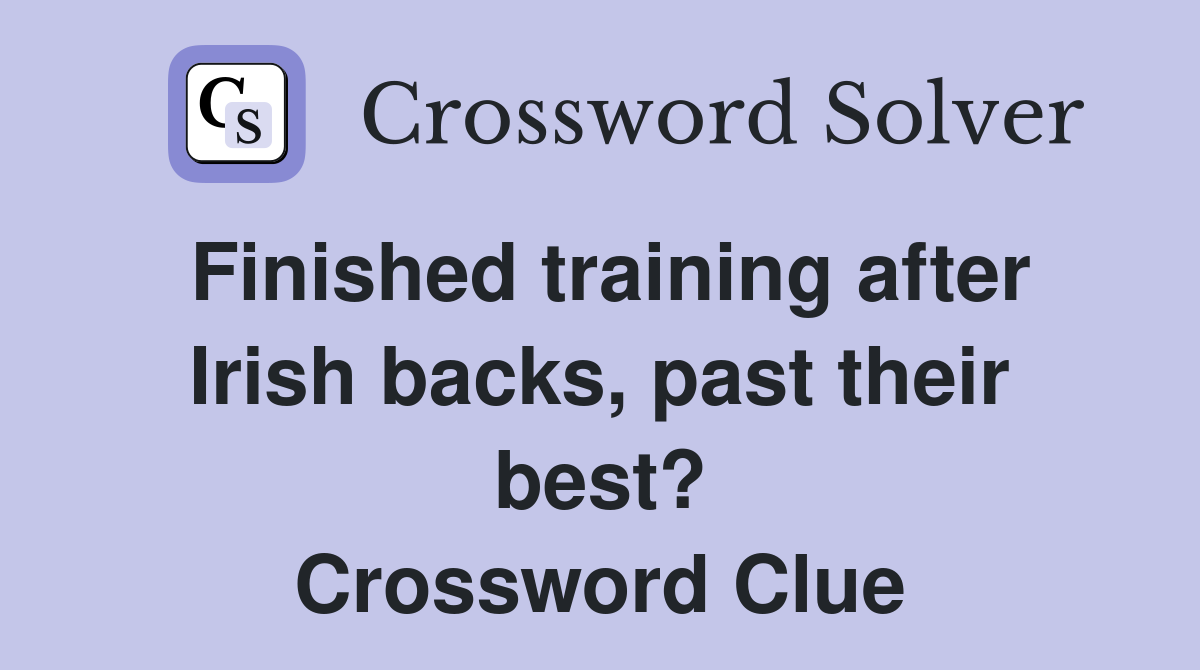 Finished training after Irish backs, past their best? Crossword Clue