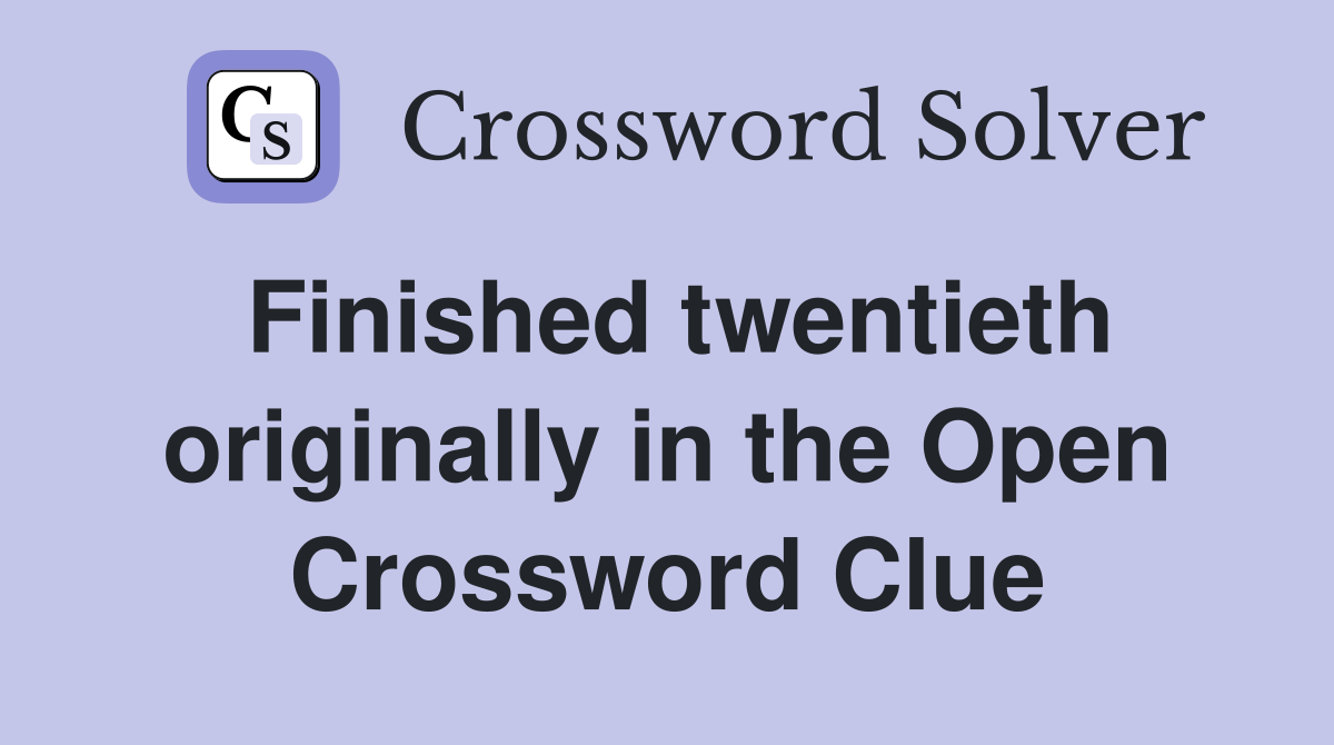 Finished twentieth originally in the Open Crossword Clue