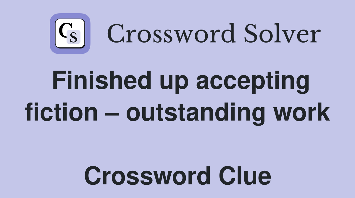 Finished up accepting fiction – outstanding work  Crossword Clue
