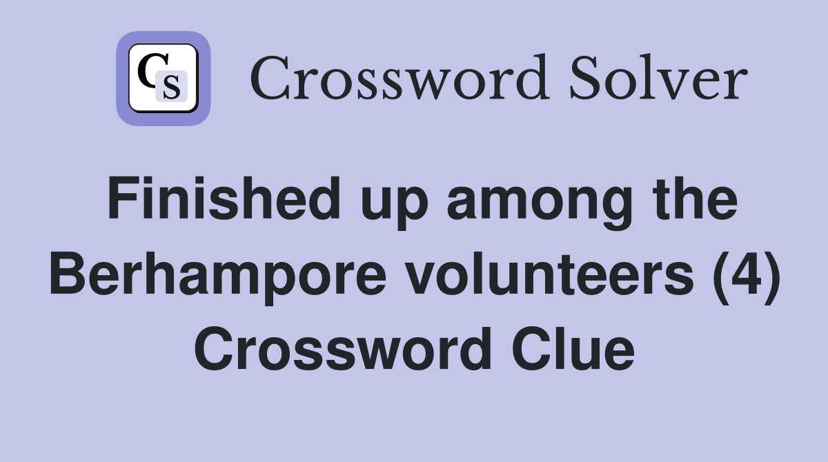 Finished up among the Berhampore volunteers (4) Crossword Clue