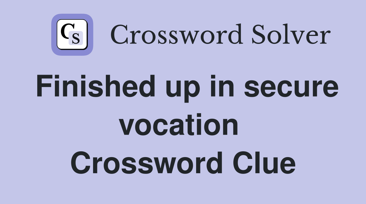 Finished up in secure vocation  Crossword Clue
