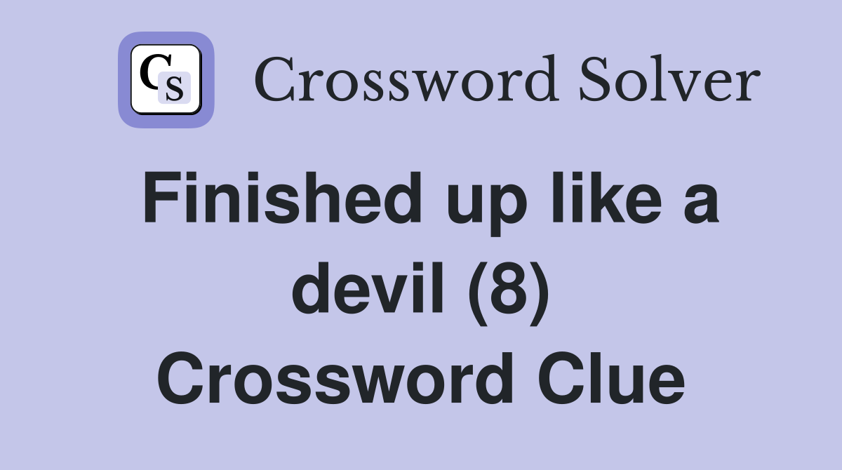 Finished up like a devil (8) Crossword Clue