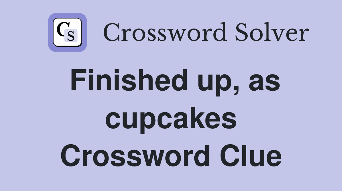 Finished up, as cupcakes Crossword Clue