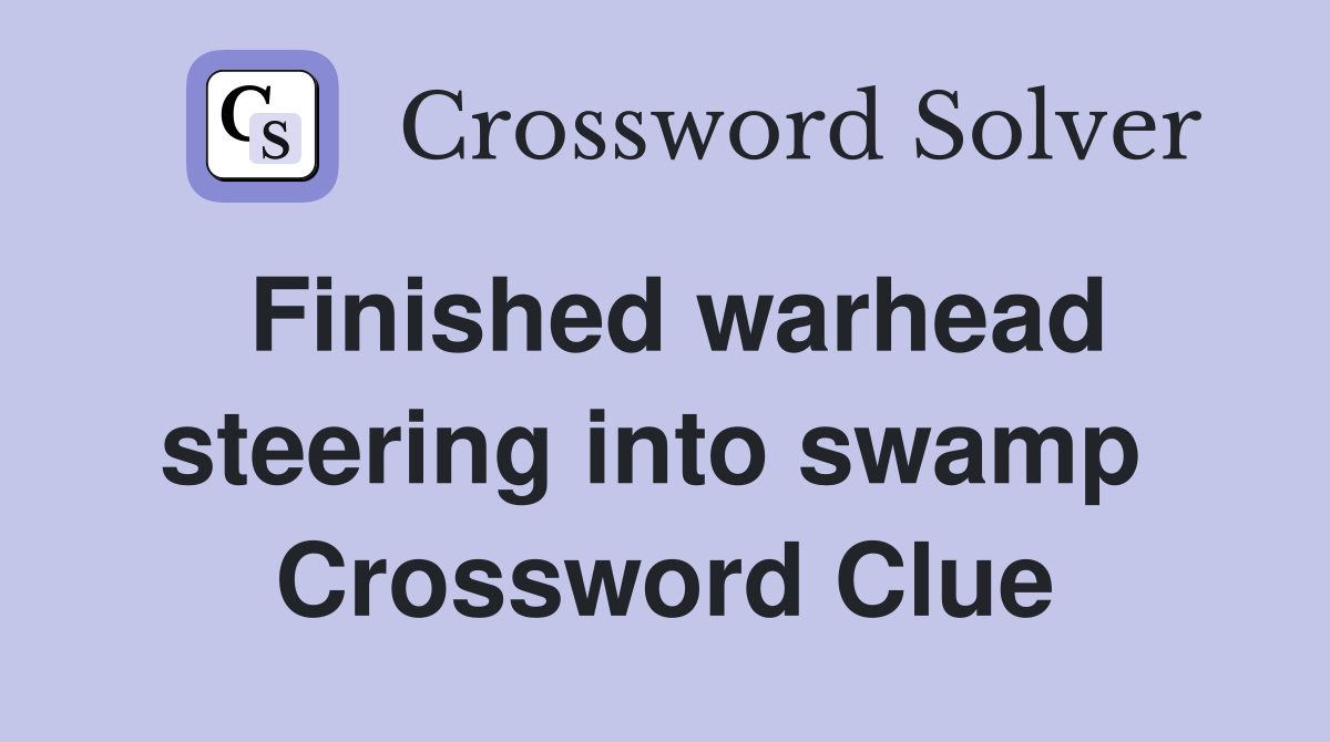 Finished warhead steering into swamp  Crossword Clue