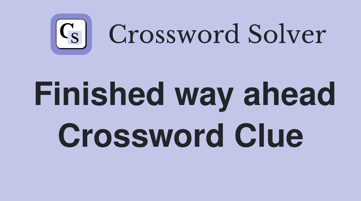 Finished way ahead Crossword Clue