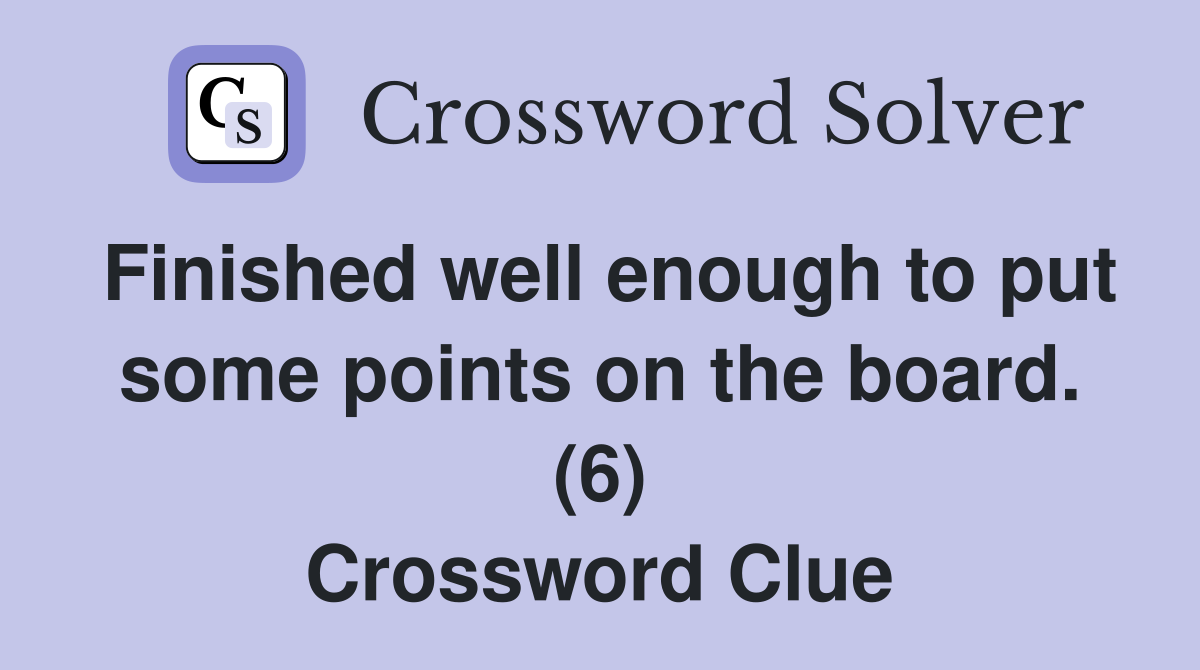 Finished well enough to put some points on the board. (6) Crossword Clue