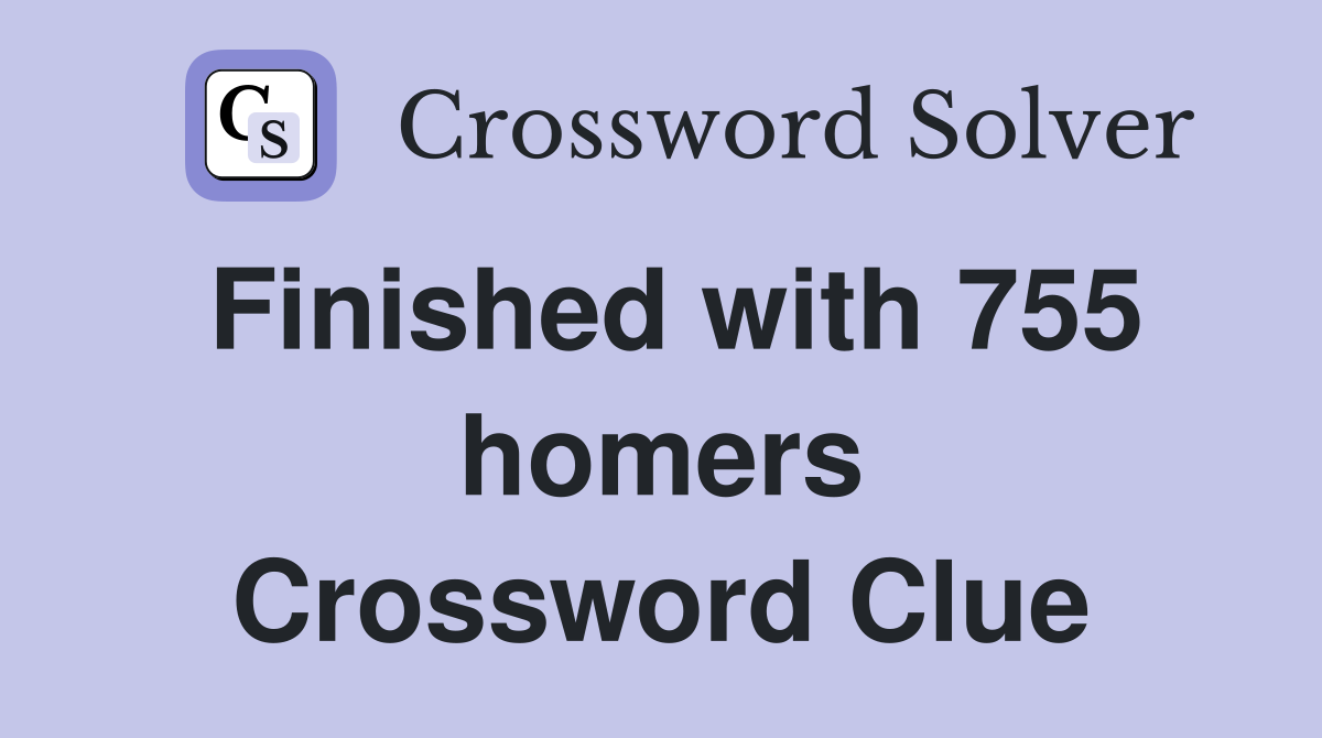 Finished with 755 homers Crossword Clue