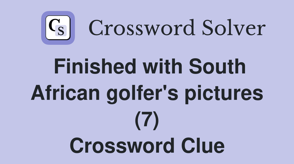 Finished with South African golfer's pictures (7) Crossword Clue