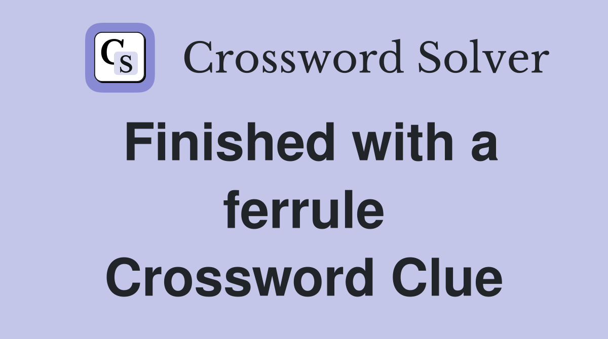 Finished with a ferrule Crossword Clue Answers Crossword Solver