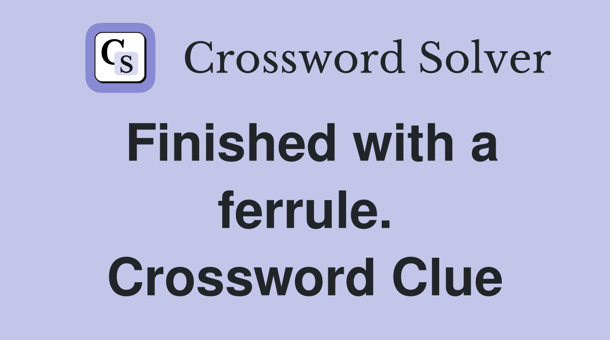 Finished with a ferrule. Crossword Clue