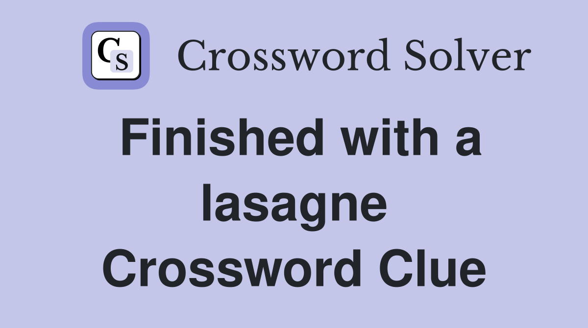 Finished with a lasagne Crossword Clue