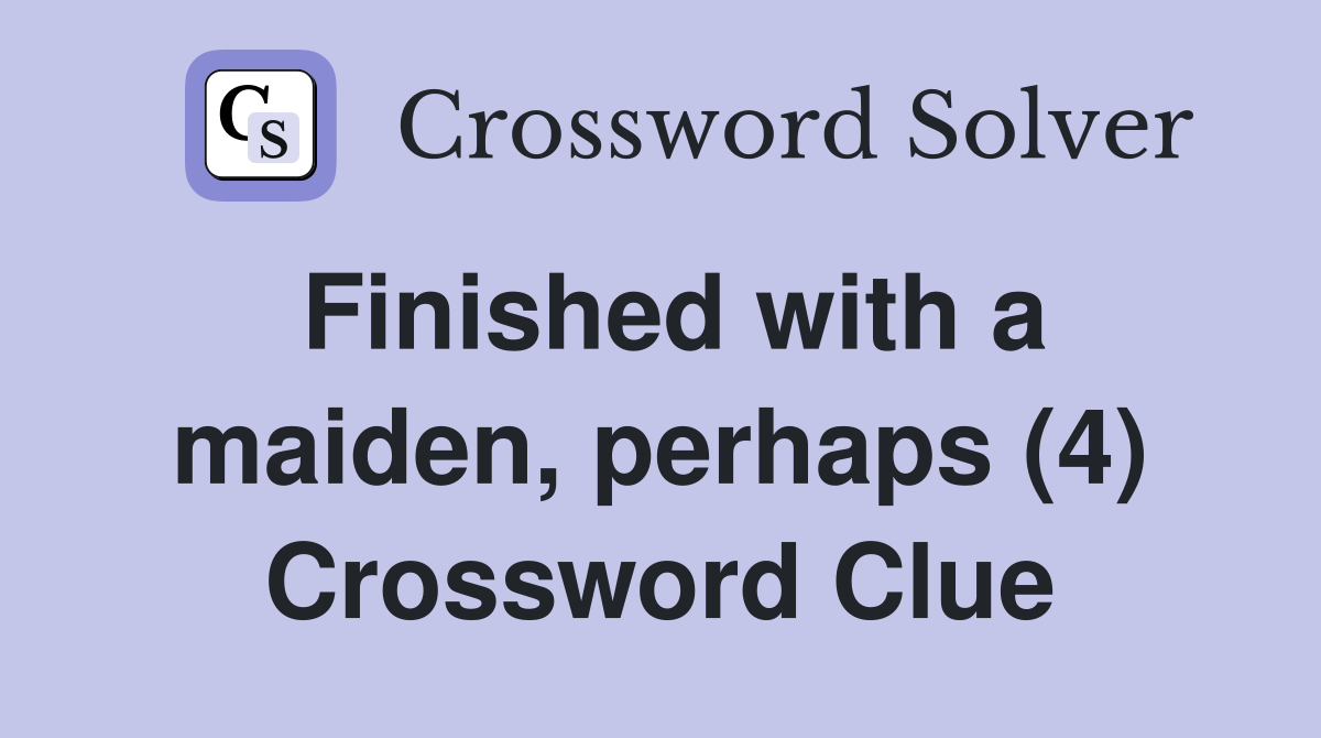 Finished with a maiden, perhaps (4) Crossword Clue