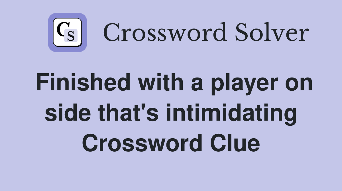 Finished with a player on side that's intimidating Crossword Clue