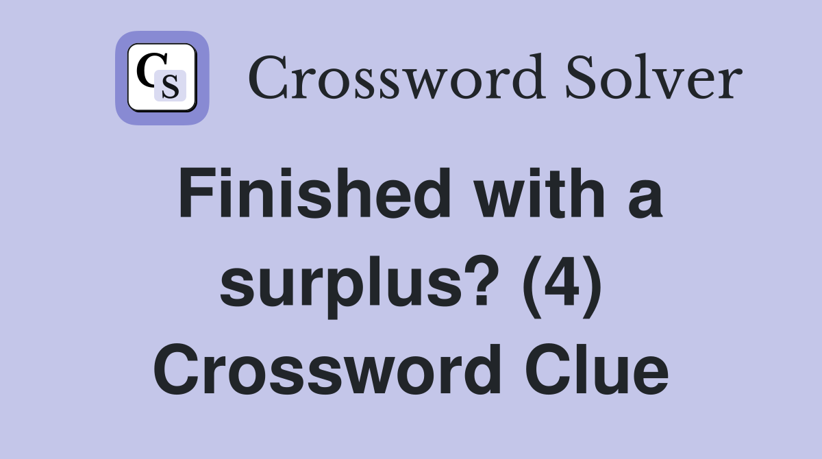 Finished with a surplus? (4) Crossword Clue