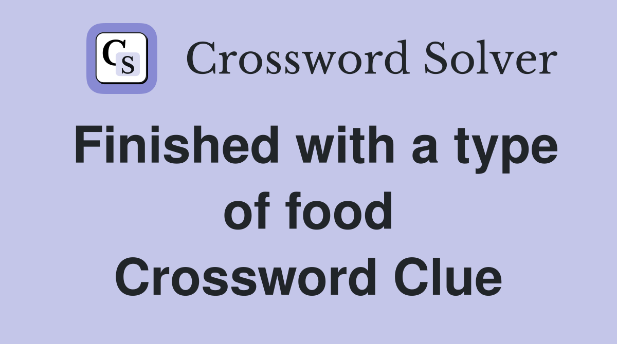 Finished with a type of food Crossword Clue