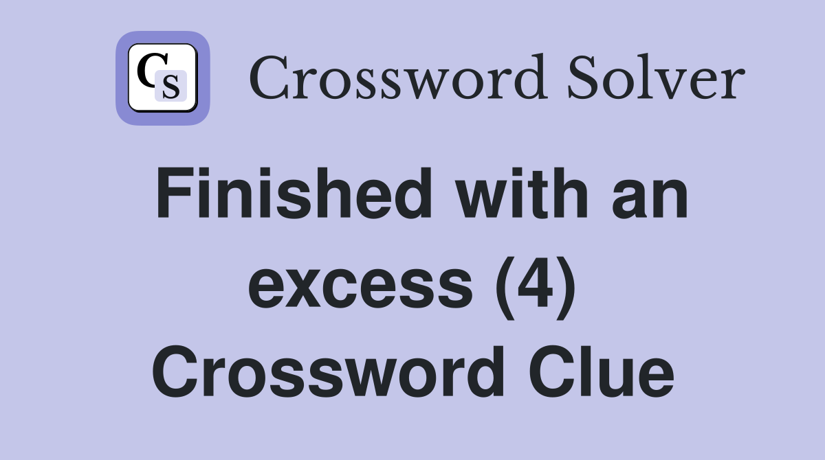 Finished with an excess (4) Crossword Clue