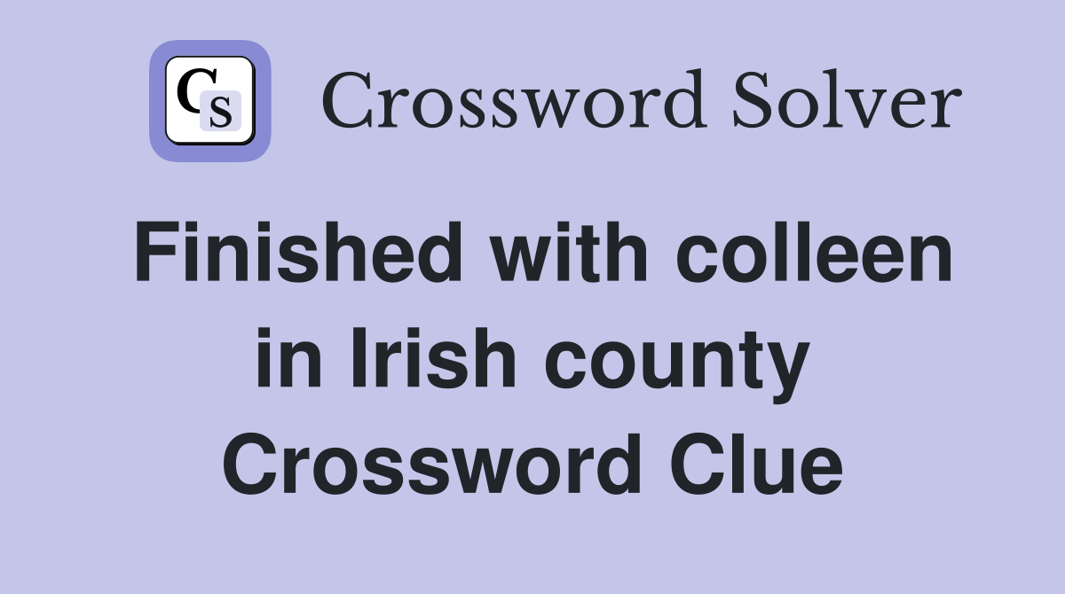 Finished with colleen in Irish county Crossword Clue
