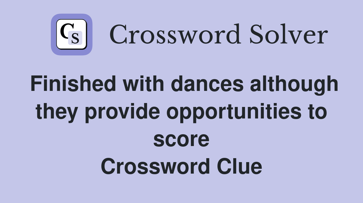 Finished with dances although they provide opportunities to score Crossword Clue