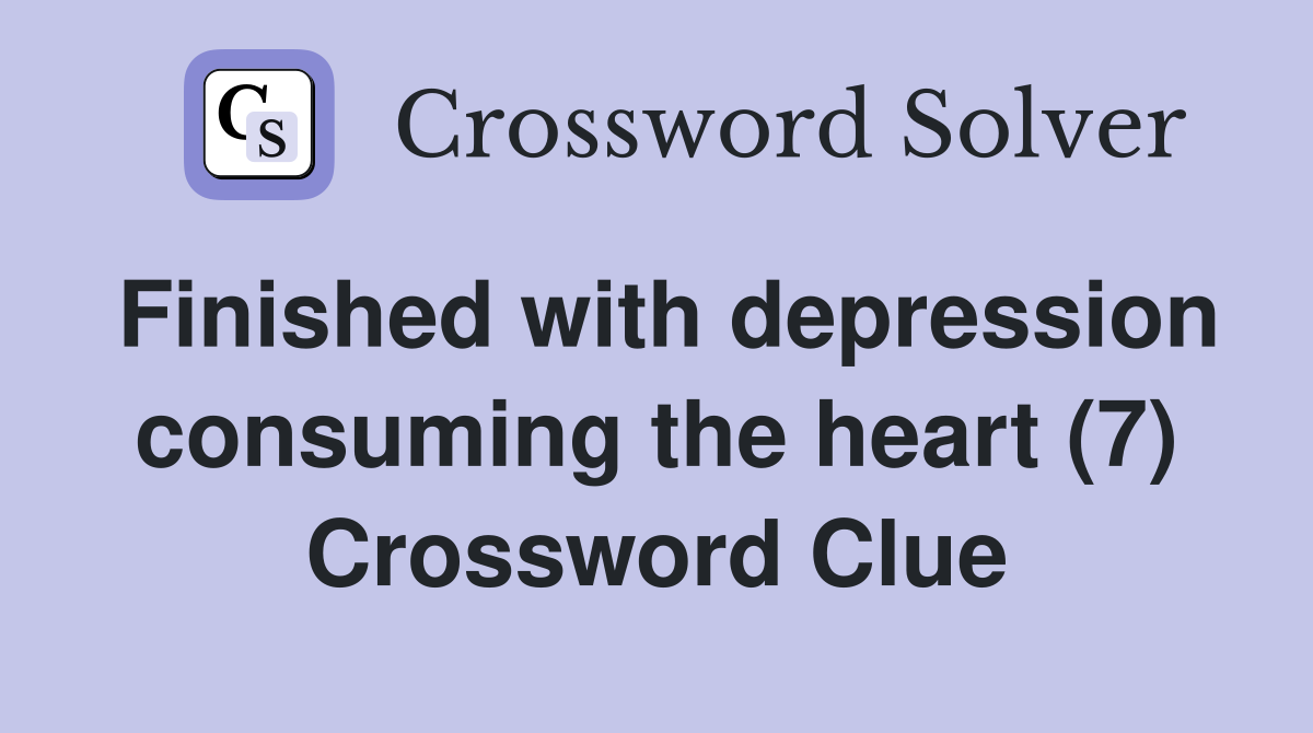 Finished with depression consuming the heart (7) Crossword Clue