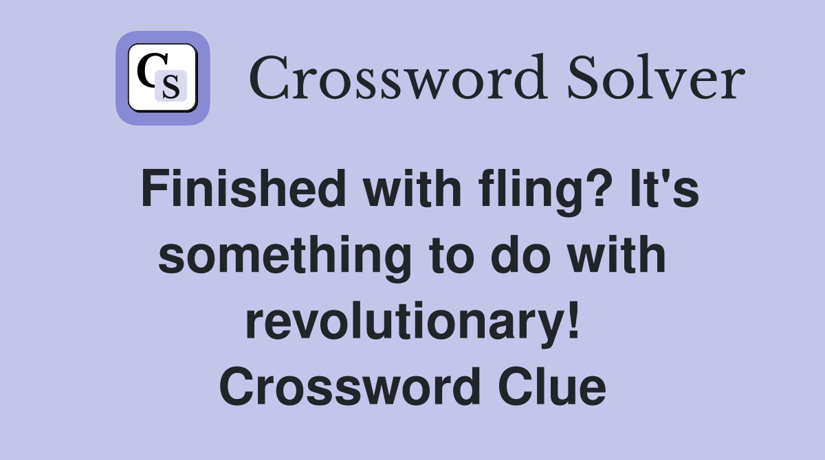 Finished with fling? It's something to do with revolutionary! Crossword Clue