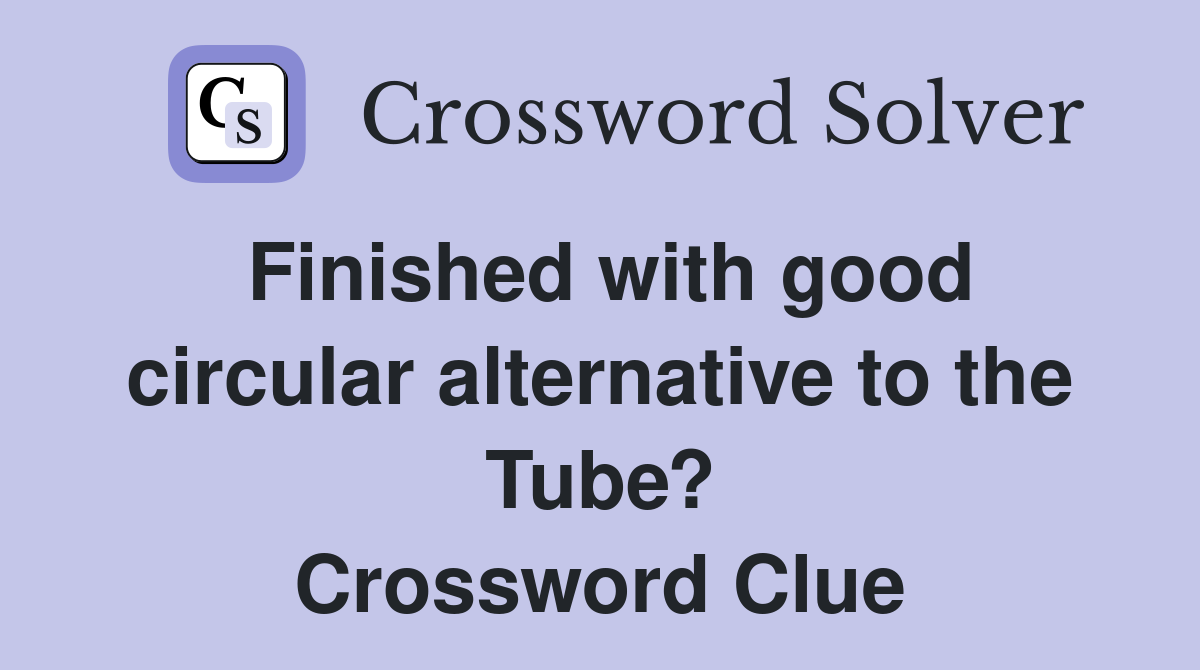 Finished with good circular alternative to the Tube? Crossword Clue