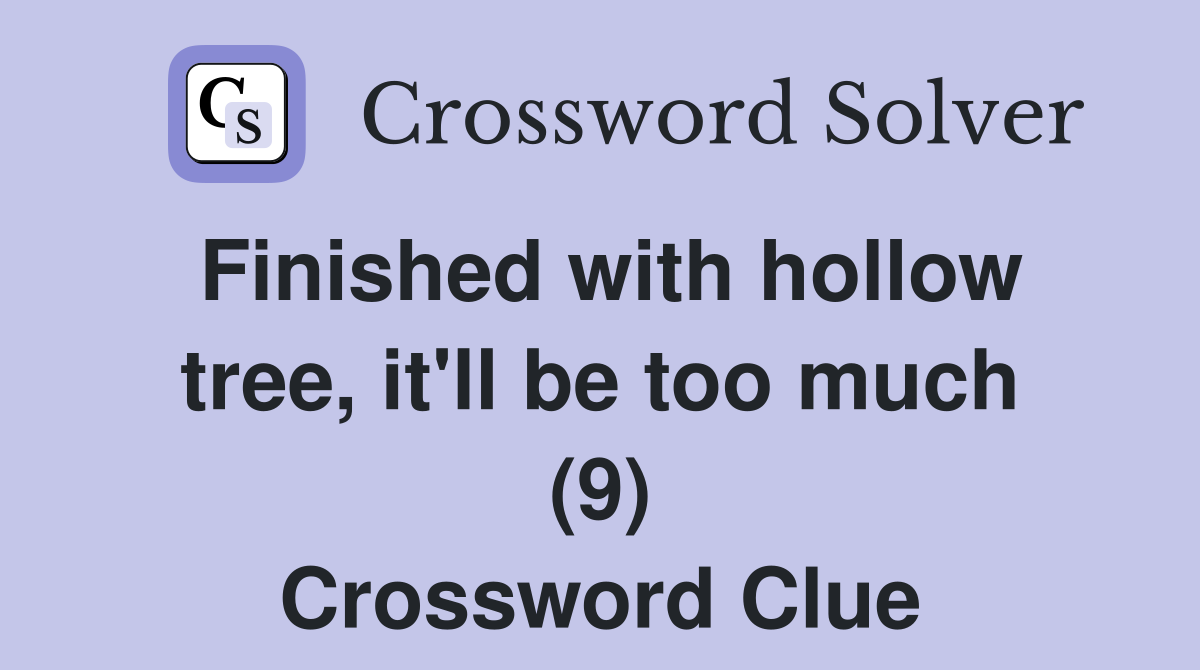 Finished with hollow tree, it'll be too much (9) Crossword Clue