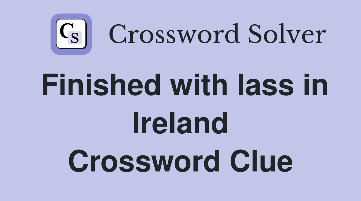 Finished with lass in Ireland Crossword Clue
