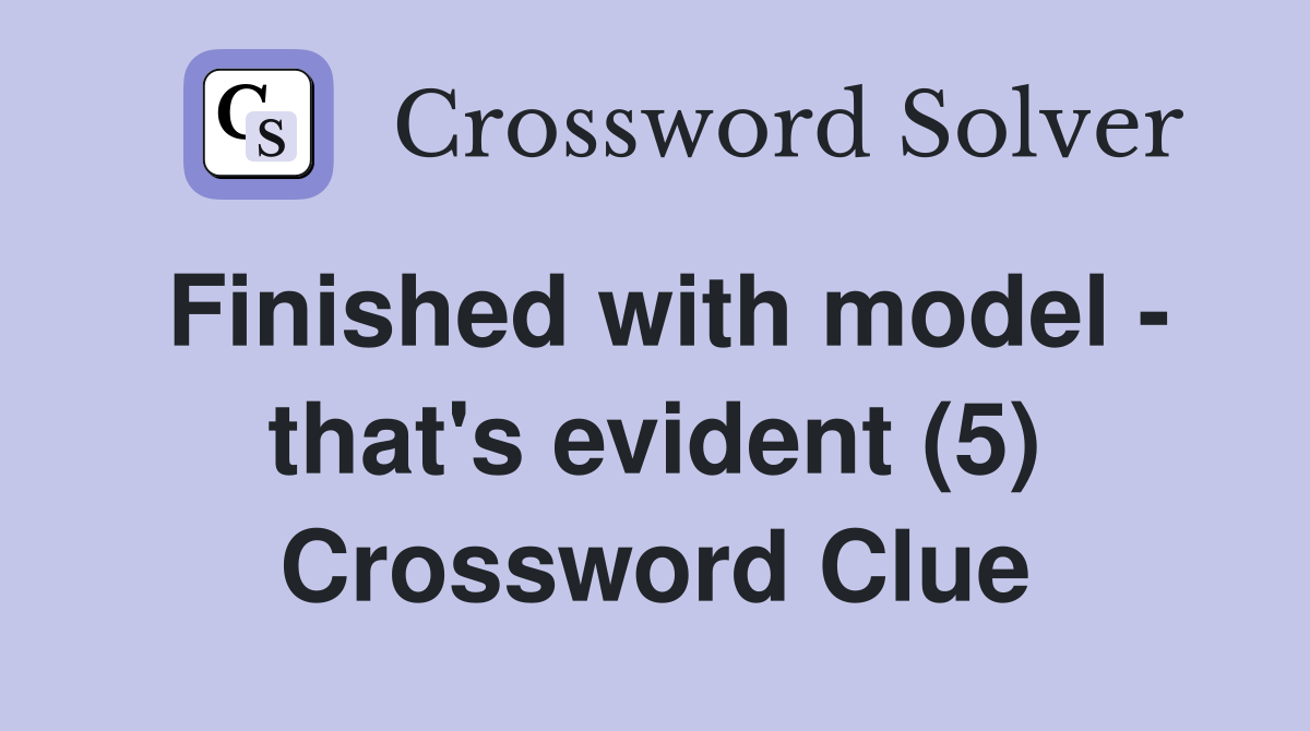 Finished with model - that's evident (5) Crossword Clue
