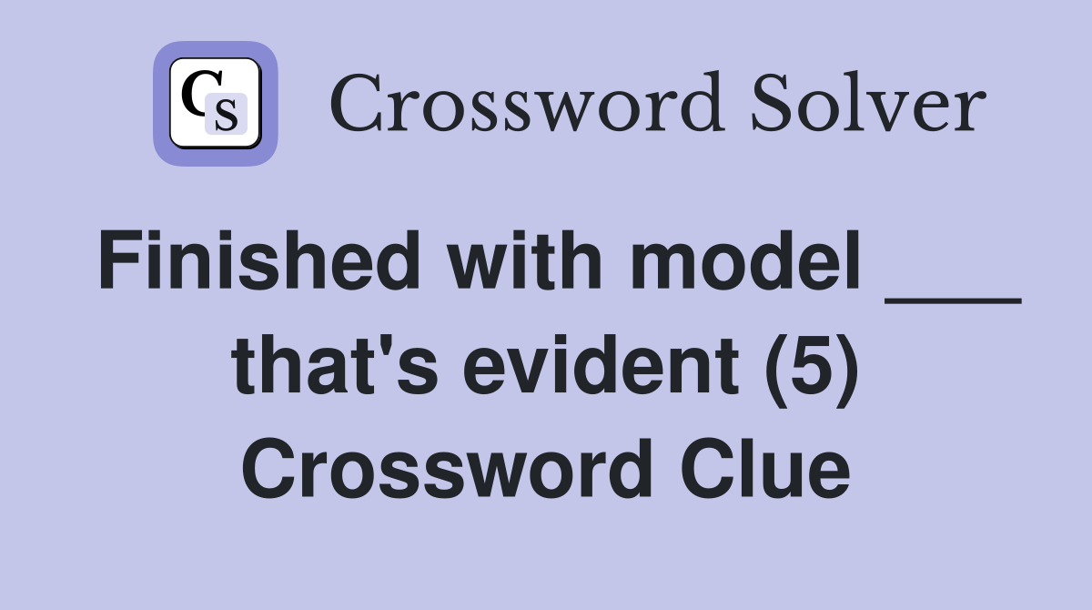 Finished with model ___ that's evident (5) Crossword Clue