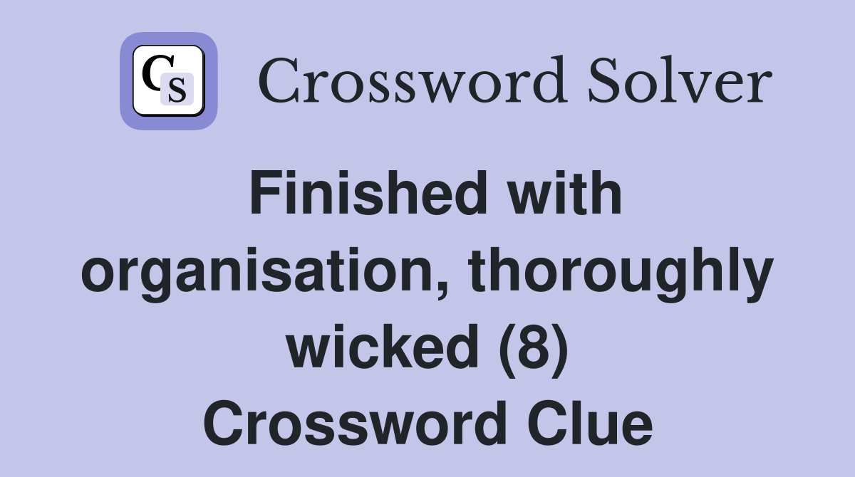 Finished with organisation, thoroughly wicked (8) Crossword Clue