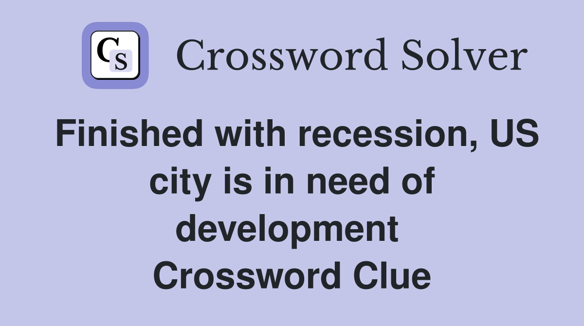 Finished with recession, US city is in need of development  Crossword Clue