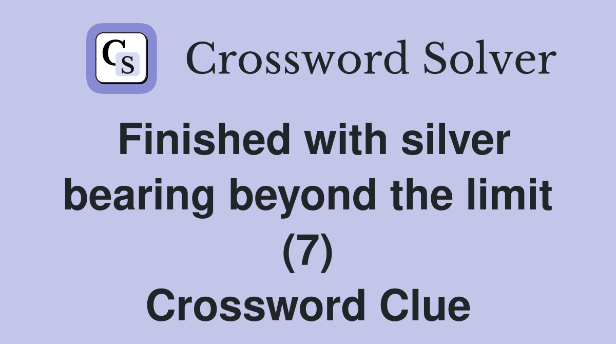 Finished with silver bearing beyond the limit (7) Crossword Clue