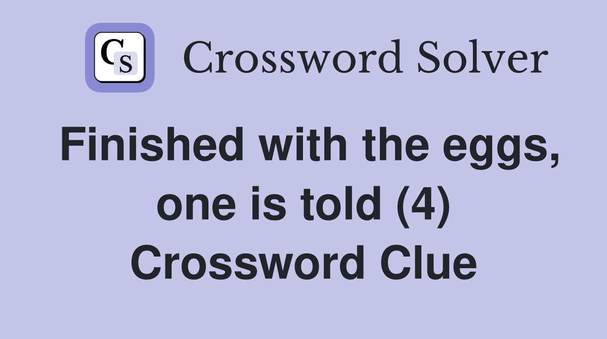 Finished with the eggs, one is told (4) Crossword Clue