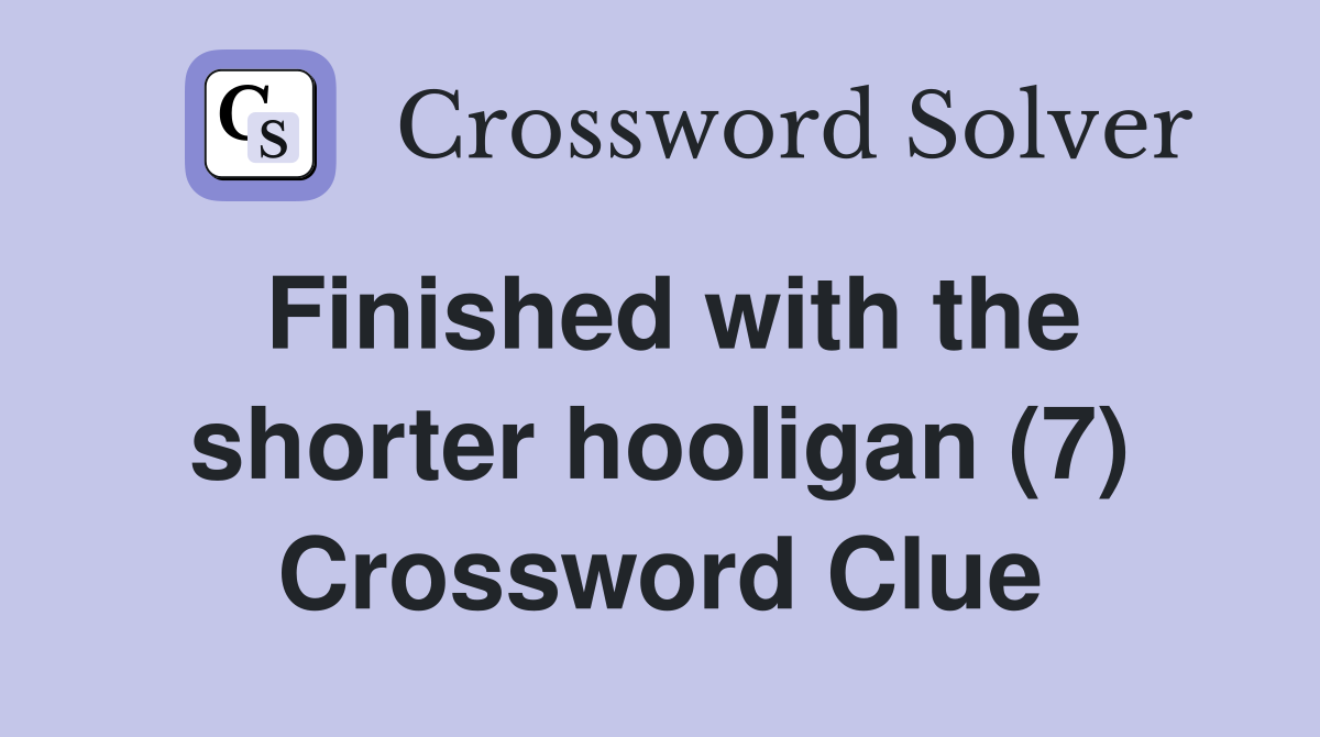 Finished with the shorter hooligan (7) Crossword Clue