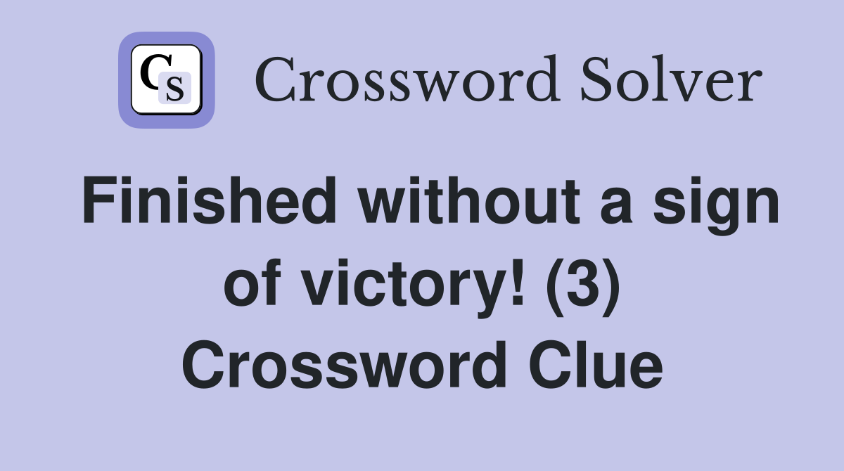 Finished without a sign of victory! (3) Crossword Clue