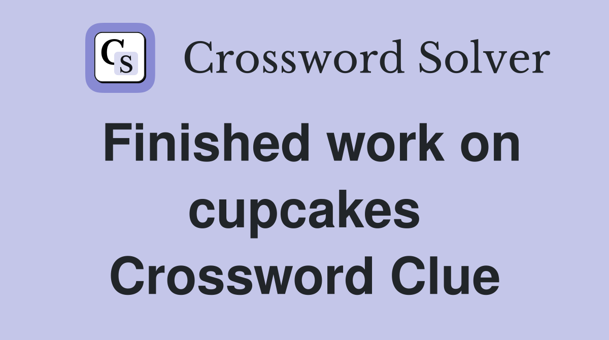Finished work on cupcakes Crossword Clue