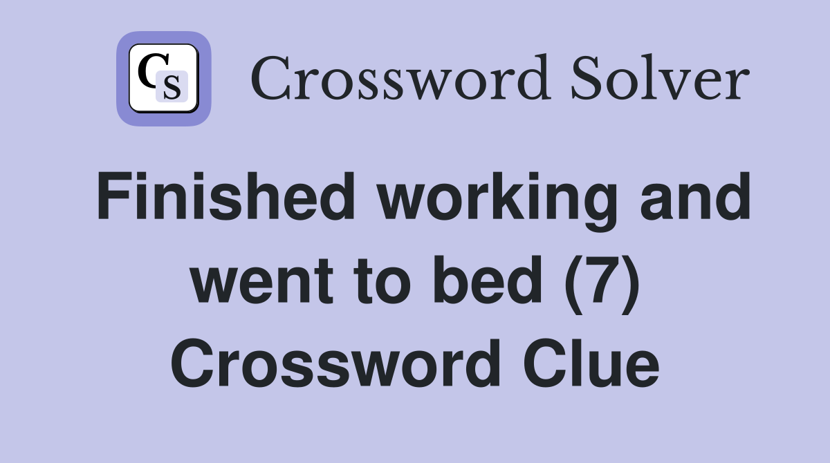 Finished working and went to bed (7) Crossword Clue