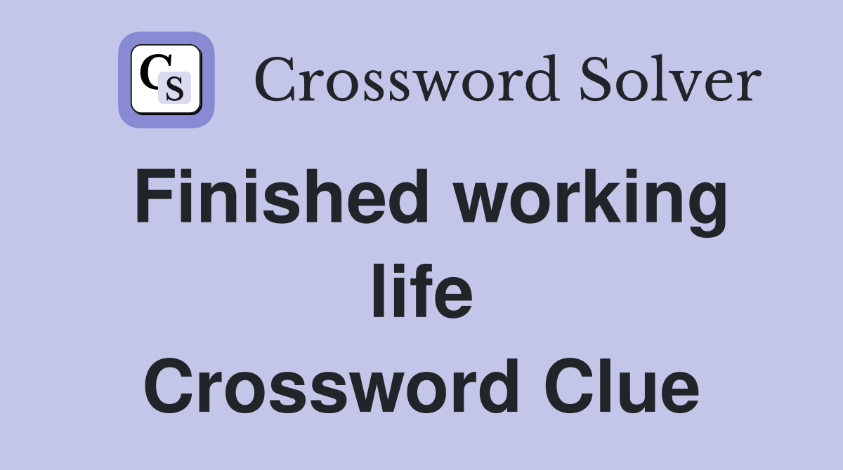 Finished working life Crossword Clue